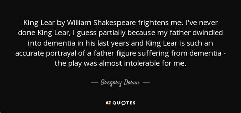 Gregory Doran quote: King Lear by William Shakespeare frightens me. I ...