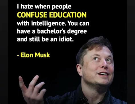 I hate when people CONFUSE EDUCATION with intelligence. You can have a ...