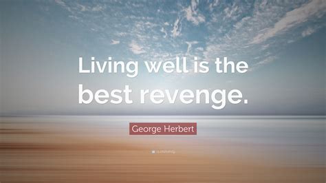 George Herbert Quote: “Living well is the best revenge.”