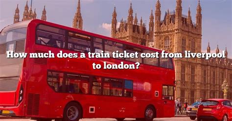 How Much Does A Train Ticket Cost From Liverpool To London? [The Right Answer] 2022 - TraveliZta