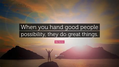 Biz Stone Quote: “When you hand good people possibility, they do great things.”