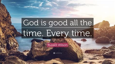 Russell Wilson Quote: “God is good all the time. Every time.”