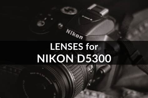 10 Best Lenses for Nikon D5300 [updated 2024] - Genem Photography