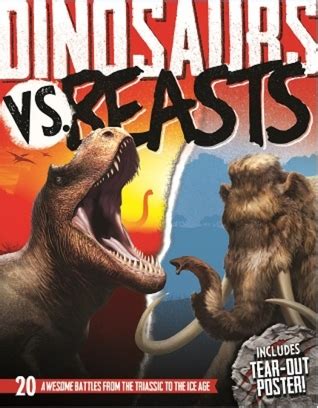 Dinosaurs VS. Beasts: 20 Awesome Battles From The Triassic To The Ice Age by Lee Martin