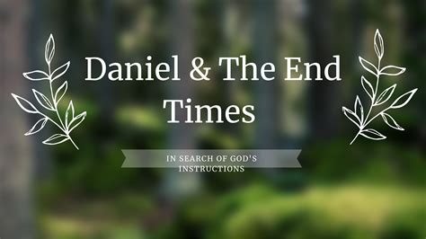 Daniel & The End Times - In Search Of God's Instructions