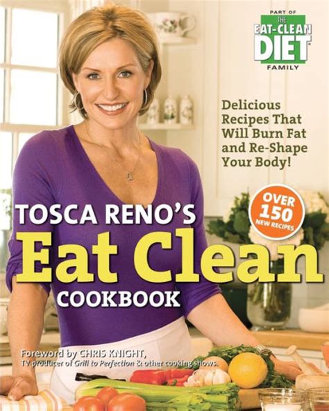 Tosca Reno's Eat Clean Cookbook: Delicious Recipes That Will Burn Fat and Re-Shape Your Body! by ...