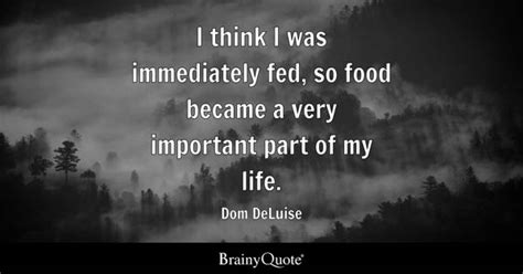 Dom DeLuise - I think I was immediately fed, so food...