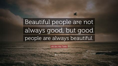 Ali ibn Abi Talib Quote: “Beautiful people are not always good, but good people are always ...
