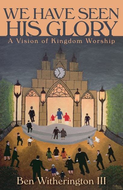 We Have Seen His Glory: A Vision of Kingdom Worship by Ben Witherington ...