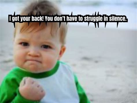 I got your back! You don’t have to struggle in silence. - Meme Generator