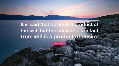Denis Diderot Quote: “It is said that desire is a product of the will ...