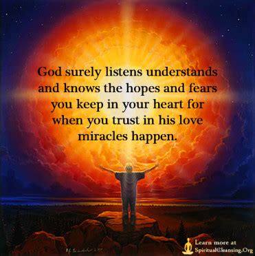 God surely listens understands and knows the hopes and fears you keep in your heart for when you ...