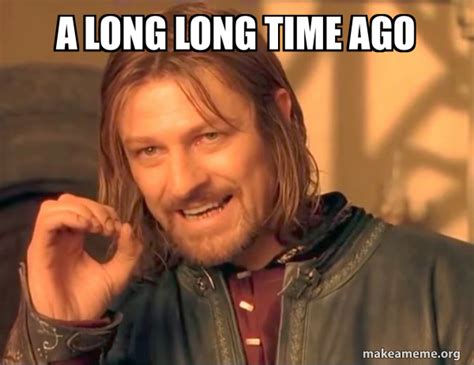 A Long Long Time Ago - One Does Not Simply | Make a Meme