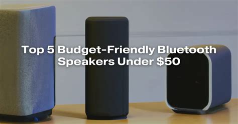 Top 5 Budget-Friendly Bluetooth Speakers Under $50 - All For Turntables