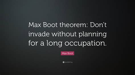 Max Boot Quote: “Max Boot theorem: Don’t invade without planning for a ...