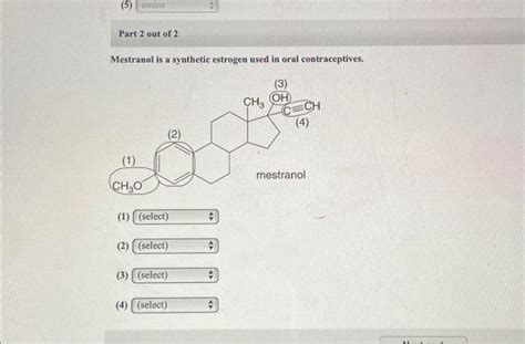 Solved (5) amine Part 2 out of 2 Mestranol is a synthetic | Chegg.com