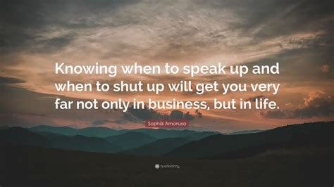 Sophia Amoruso Quote: “Knowing when to speak up and when to shut up will get you very far not ...