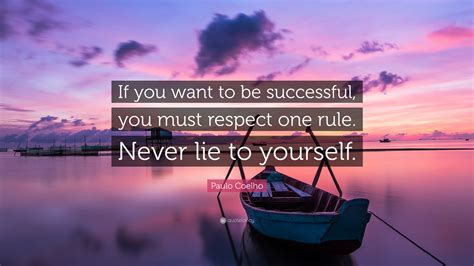 Paulo Coelho Quote: “If you want to be successful, you must respect one rule. Never lie to ...