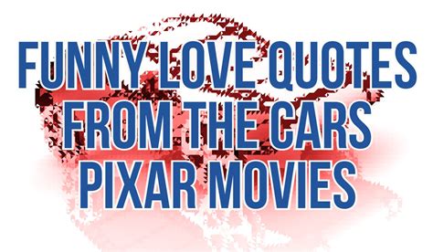 Funny Cars Love Quotes (From The Pixar Movie Cars) - FilmDaft