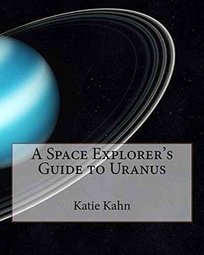 A Space Explorer's Guide to Uranus: Volume 7. Kahn 9781518725036 New