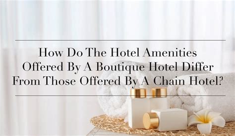 How Do The Hotel Amenities Offered By A Boutique Hotel Differ From Those Offered By A Chain ...