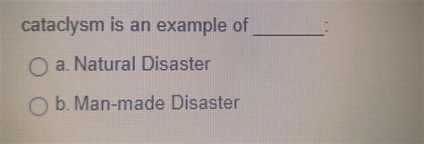 Solved cataclysm is an example of O a. Natural Disaster O b. | Chegg.com