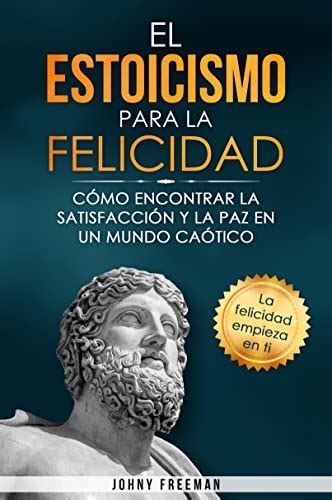 Amazon.com: El estoicismo para la felicidad: cómo encontrar la satisfacción y la paz en un mundo ...