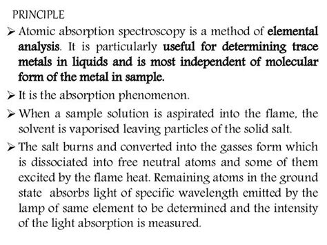 PRINCIPLE Atomic absorption spectroscopy is a method of elementalanalysis. It is particularly ...