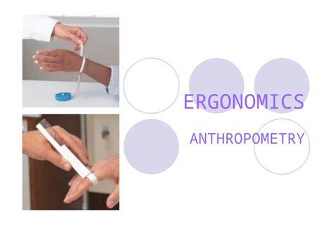 (PPT) ERGONOMICS ANTHROPOMETRY. ANTHROPOMETRICS Achieving good physical fit cannot accept one ...