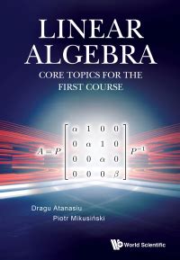 LINEAR ALGEBRA: CORE TOPICS FOR THE FIRST COURSE | 9789811215025 ...