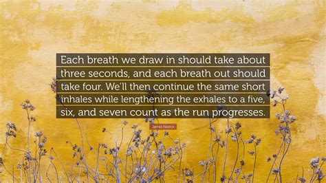 James Nestor Quote: “Each breath we draw in should take about three seconds, and each breath out ...