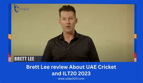 Brett Lee Review About UAE Cricket and ILT20 2023