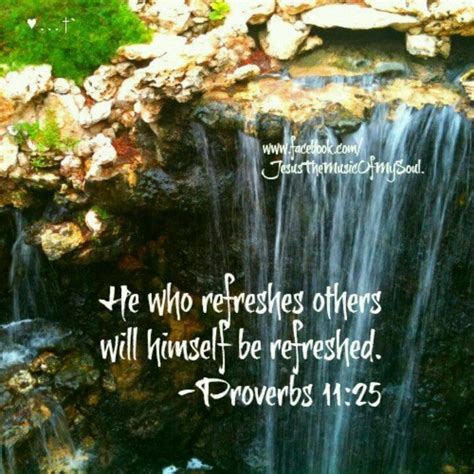 He who refreshes others will himself be refreshed. ~Proverbs 11:25 #quotes #inspiration ...