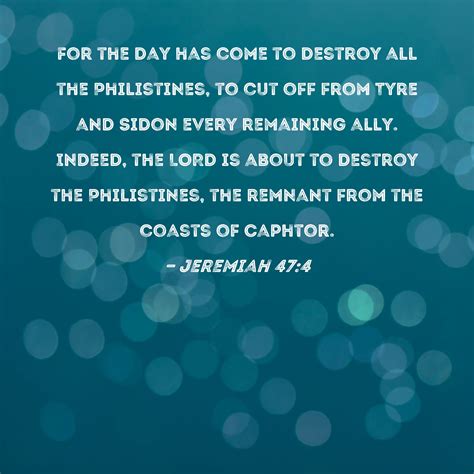 Jeremiah 47:4 For the day has come to destroy all the Philistines, to cut off from Tyre and ...