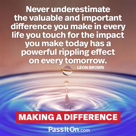 “Never underestimate the valuable and important difference you make in ...