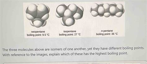 Solved: neopentane isopentane n-pentane boiling point: 9.5°C boiling point: 27°C boiling point ...