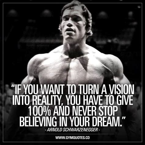 "If you want to turn a vision into reality, you have to give 100% and never stop b… | Arnold ...