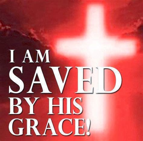 I am saved by His grace! - Quotes