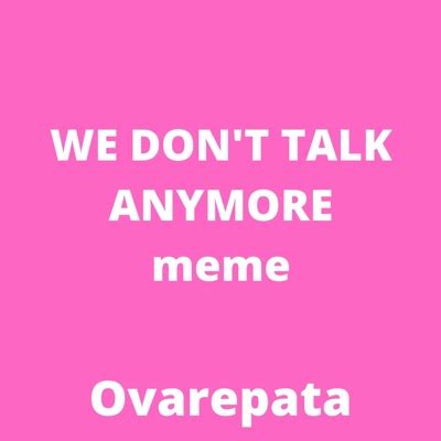 WE DON'T TALK ANYMORE meme (Remake) - Ovarepata | Shazam