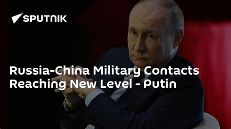 Russia-China Military Contacts Reaching New Level - Putin