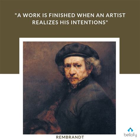 "A work is finished when an artist realizes his intentions" - Rembrandt #quotes #quote # ...