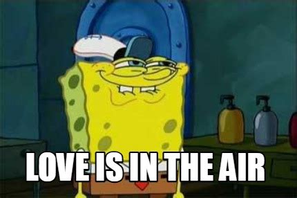 Meme Creator - Funny Love is in the air Meme Generator at MemeCreator.org!