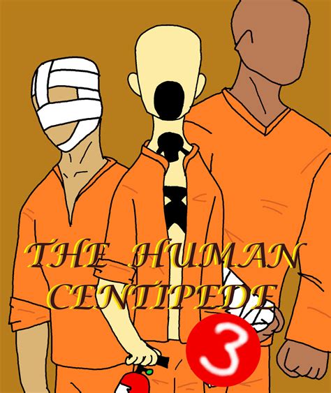 The Human Centipede 3 fanart by NOTHING2SEE4 on DeviantArt