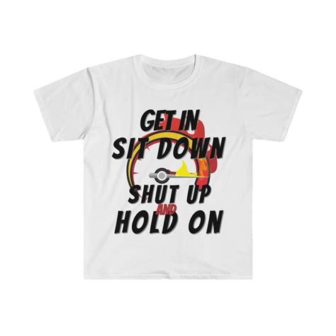 Get In Sit Down Shut Up Hold On Speed Tshirt Race T Shirt - Etsy