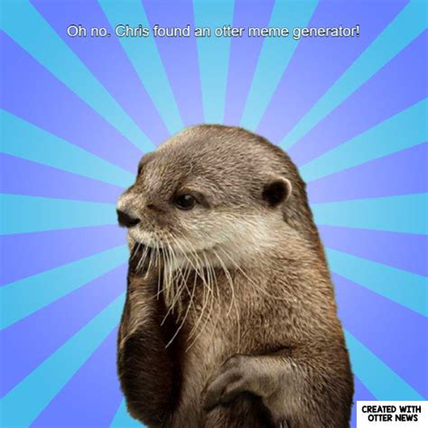 Oh no. Chris found an otter meme generator! - In Otter News