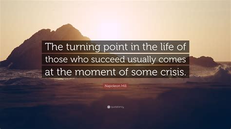 Napoleon Hill Quote: “The turning point in the life of those who succeed usually comes at the ...