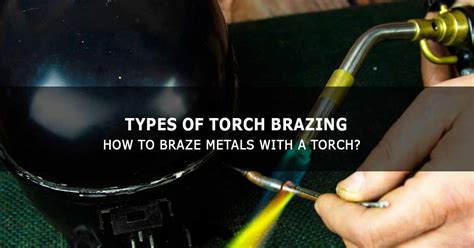 Types of Torch Brazing - How to Braze Metals with a Torch?