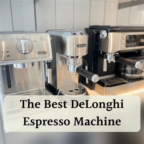 Best DeLonghi Espresso Machine: Our Top Six Choices