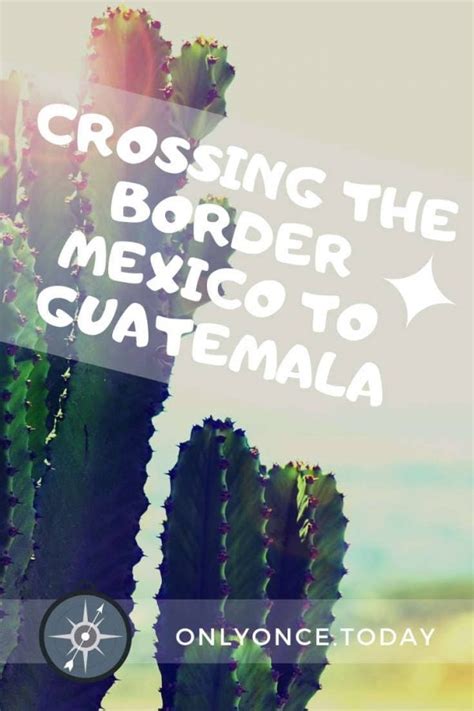 Complete guide for an easy Mexico Guatemala Border Crossing