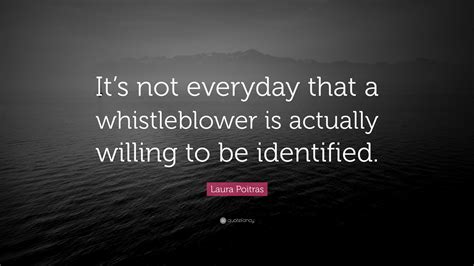 Laura Poitras Quote: “It’s not everyday that a whistleblower is ...